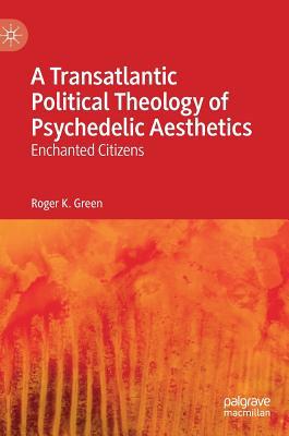 A Transatlantic Political Theology of Psychedel... 3030153177 Book Cover