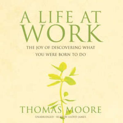 A Life at Work: The Joy of Discovering What You... 1433205343 Book Cover