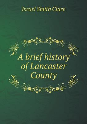 A brief history of Lancaster County 5518741766 Book Cover