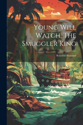 Young Will Watch, The Smuggler King: Beautifull... 1021365521 Book Cover