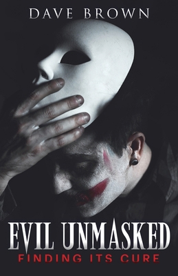 Evil Unmasked: Finding its Cure B0FC55QZ6S Book Cover