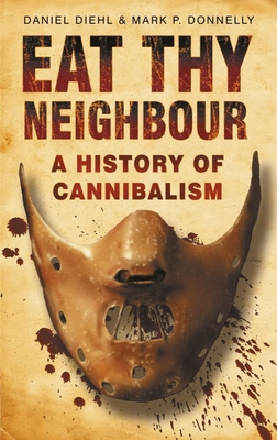 Eat Thy Neighbour: A History of Cannibalism 0750943734 Book Cover