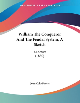 William The Conqueror And The Feudal System, A ... 1120957524 Book Cover