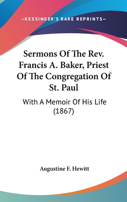 Sermons Of The Rev. Francis A. Baker, Priest Of... 0548942749 Book Cover
