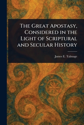 The Great Apostasy, Considered in the Light of ... 1023385201 Book Cover