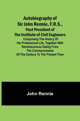 Autobiography of Sir John Rennie, F.R.S., Past ... 9356157472 Book Cover