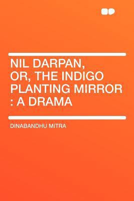Nil Darpan, Or, the Indigo Planting Mirror: A D... 1407796534 Book Cover
