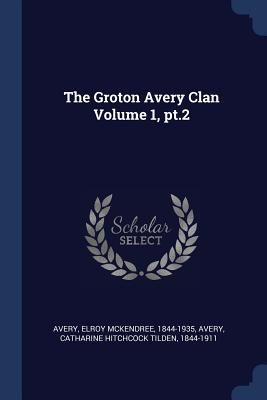 The Groton Avery Clan Volume 1, pt.2 137691851X Book Cover