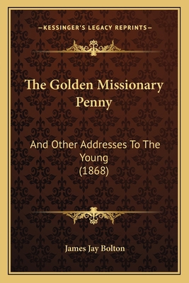 The Golden Missionary Penny: And Other Addresse... 1167230825 Book Cover