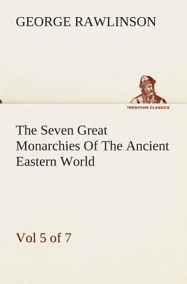 The Seven Great Monarchies Of The Ancient Easte... 3849513491 Book Cover