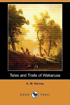 Tales and Trails of Wakarusa (Dodo Press) 1409971465 Book Cover