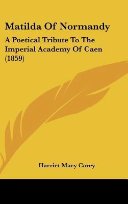 Matilda of Normandy: A Poetical Tribute to the ... 1161901833 Book Cover