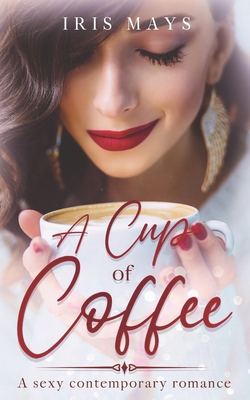 A Cup of Coffee: A sexy contemporary romance. B0CD13Q75P Book Cover