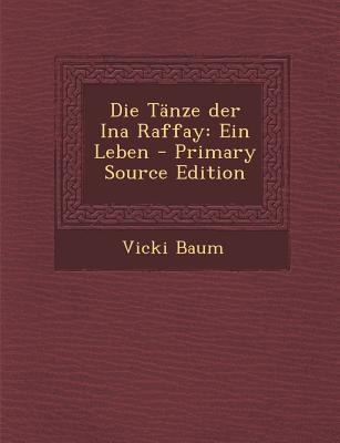 Die Tanze Der Ina Raffay: Ein Leben - Primary S... [German] 1294618695 Book Cover