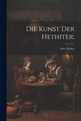 Die Kunst Der Hethiter; [German] 102147780X Book Cover