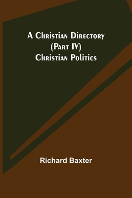 A Christian Directory (Part IV) Christian Politics 9355347383 Book Cover