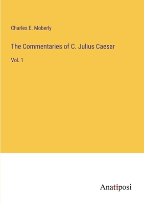 The Commentaries of C. Julius Caesar: Vol. 1 3382811685 Book Cover