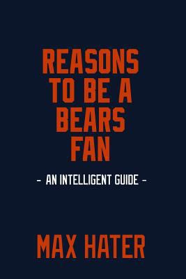 Reasons to Be a Bears Fan: A Funny, Blank Book, Gag Gift for Chicago Bears Fans; Or a Great Coffee Table Addition for All Bears Haters! 1979208530 Book Cover