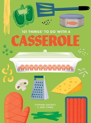 101 Things to Do with a Casserole, New Edition 1423663756 Book Cover