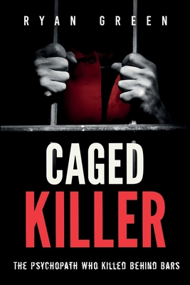 Caged Killer: The Psychopath Who Killed Behind ... B0FK5JGW26 Book Cover