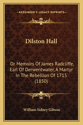 Dilston Hall: Or Memoirs Of James Radcliffe, Ea... 116603903X Book Cover