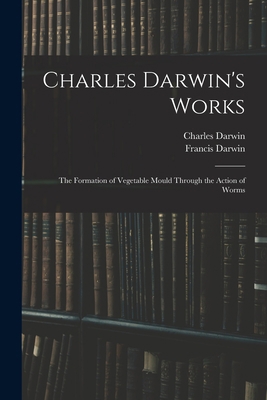 Charles Darwin's Works: The Formation of Vegeta... 1015602126 Book Cover