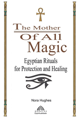 The Mother Of All Magic: Egyptian Rituals for P... 6599810721 Book Cover