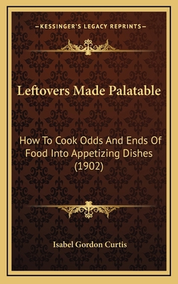 Leftovers Made Palatable: How to Cook Odds and ... 1164980319 Book Cover