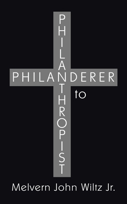 Philanderer to Philanthropist 1434364666 Book Cover