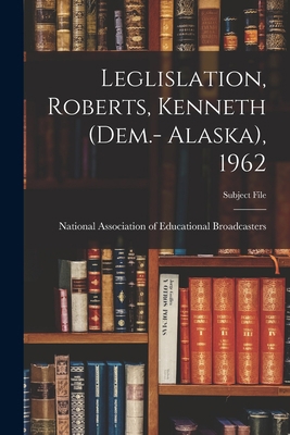 Leglislation, Roberts, Kenneth (Dem.- Alaska), ... 1014541786 Book Cover