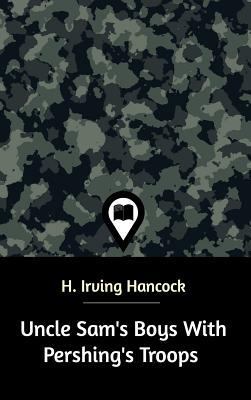 Uncle Sam's Boys With Pershing's Troops 0464969042 Book Cover