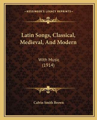 Latin Songs, Classical, Medieval, And Modern: W... 1165417014 Book Cover