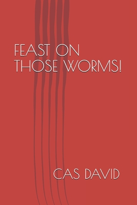 Feast on Those Worms! 1707840059 Book Cover