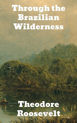 Through the Brazilian Wilderness 1774415623 Book Cover