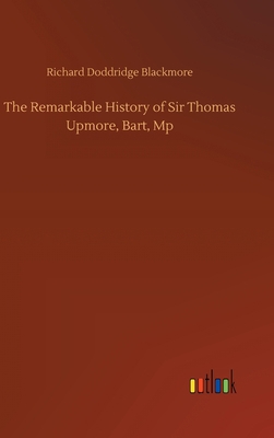 The Remarkable History of Sir Thomas Upmore, Ba... 3752396253 Book Cover