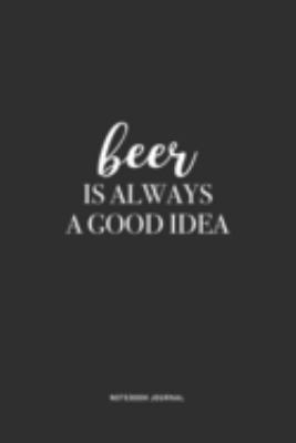 Beer Is Always A Good Idea: A 6 x 9 Inch Journal Notebook Diary With A Bold Text Font Slogan On A Matte Cover and 120 Blank Lined Pages