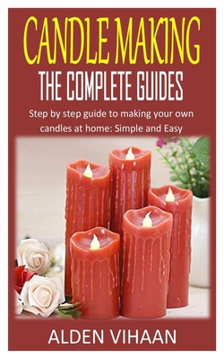 Candle Making the Complete Guides: Step by step... B08ZFDPP4Z Book Cover