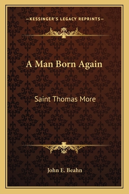 A Man Born Again: Saint Thomas More 116369777X Book Cover