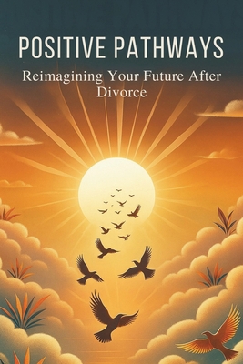 Positive Pathways: Reimagining Your Future Afte... B0DHCYDGHV Book Cover