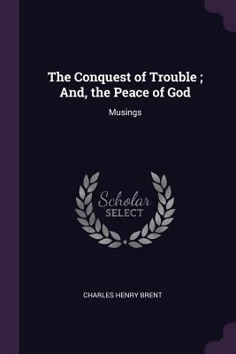 The Conquest of Trouble; And, the Peace of God:... 1377899004 Book Cover