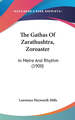 The Gathas Of Zarathushtra, Zoroaster: In Metre... 1120990033 Book Cover