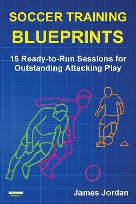 Soccer Training Blueprints: 15 Ready-to-Run Ses... 1910773328 Book Cover