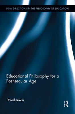 Educational Philosophy for a Post-secular Age 1138602035 Book Cover