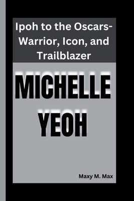 Michelle Yeoh: Ipoh to the Oscars-Warrior, Icon... B0DMGYV2DZ Book Cover