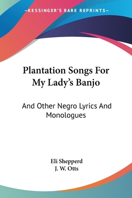 Plantation Songs For My Lady's Banjo: And Other... 1432544691 Book Cover