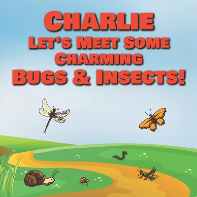 Charlie Let's Meet Some Charming Bugs & Insects... B08R64MKYB Book Cover