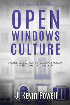 Open Windows Culture - the Christian's Workbook : Practical Tools to Help You Rewrite Your Culture and the Culture of Your Church