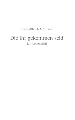 Die ihr gekommen seid: Ein Lebenslied [German] 3347401921 Book Cover