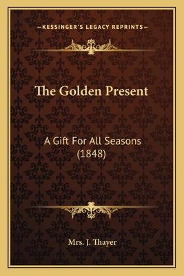 The Golden Present: A Gift For All Seasons (1848) 1167187970 Book Cover