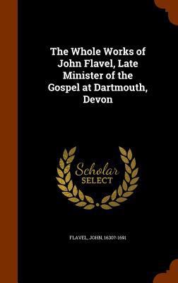 The Whole Works of John Flavel, Late Minister o... 1345736533 Book Cover